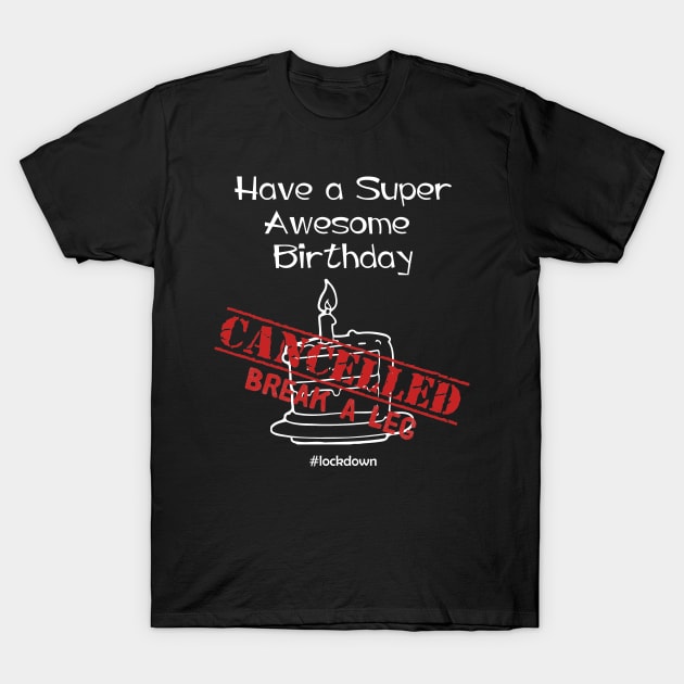 Have A Super Awesome Birthday CANCELLED T-Shirt by Tokoku Design